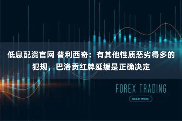 低息配资官网 普利西奇：有其他性质恶劣得多的犯规，巴洛贡红牌延缓是正确决定